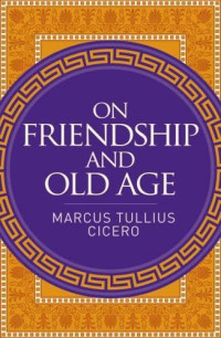 On Friendship And Old Age