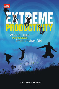 Extreme Productivity: 39 cara Logis Meningkatkan Produktivitas Diri