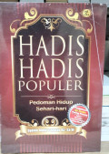 Hadis-Hadis Populer Pedoman Hidup Sehari-hari: Penjelasan 99 Hadis Paling Prinsip dalam Berbagai Segi Kehidupan Setiap Muslim
