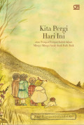Kita Pergi Hari Ini: Atau Tempat-Tempat Indah Dalam Mimpi-Mimpi Anak-Anak Baik-Baik