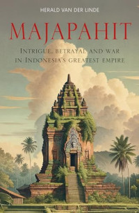 Majapahit: Intrigue, Betrayal and War in Indonesia's Great Empire