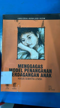 Menggagas Model Penanganan Perdagangan Anak: Kasus Sumatera Utara