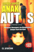 Serba-serbi Anak Autis (Autisme dan Gangguan Psikologis Lainnya) Mengenal, Menangani dan Mengatasinya dengan Tepat dan Bijak