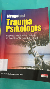 Mengatasi Trauma Psikologis: Upaya Memulihkan Trauma Akibat Konflik Dan Kekerasan