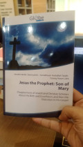 Jesus the Prophet: Son of Mary: Disagreement of Jewish and Christian Scholars About His Birth and Crucifixion, and then the Distortion in His Gospel