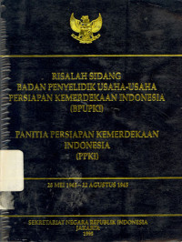 Risalah Sidang Badan Penyelidik Usaha-Usaha Persiapan Kemerdekaan Indonesia (BPUPKI) Panitia Persiapan Kemerdekaan Indonesia (PPKI) 28 Mei 1945 - 22 Agustus 1945